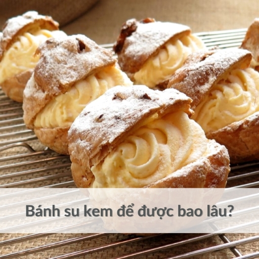 Bánh su kem để lâu có bị hư không?