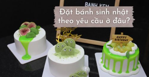 Đặt bánh sinh nhật theo yêu cầu ở đâu Hà Nội ngon, đẹp?