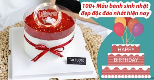 100+ Mẫu bánh sinh nhật đẹp độc đáo nhất hiện nay